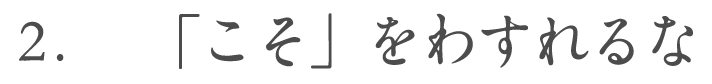 ２．「こそ」をわすれるな